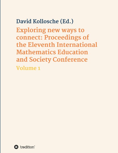 Exploring new ways to connect: Proceedings of the Eleventh International Mathematics Education and Society Conference: Volume 1