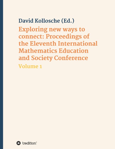 Exploring new ways to connect: Proceedings of the Eleventh International Mathematics Education and Society Conference: Volume 1