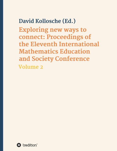 Exploring new ways to connect: Proceedings of the Eleventh International Mathematics Education and Society Conference: Volume 2