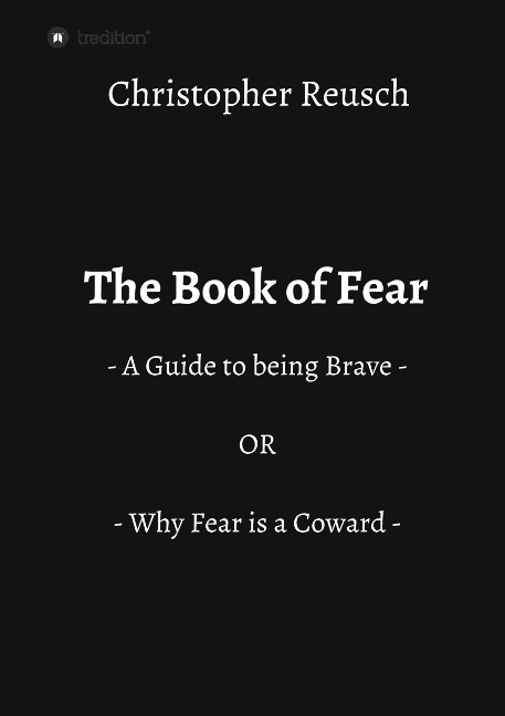 The Book of Fear: - A Guide to being Brave - OR - Why Fear is a Coward -