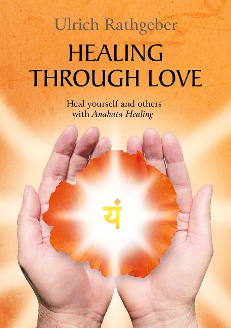 Healing through love: Heal yourself and others with Anahata Healing