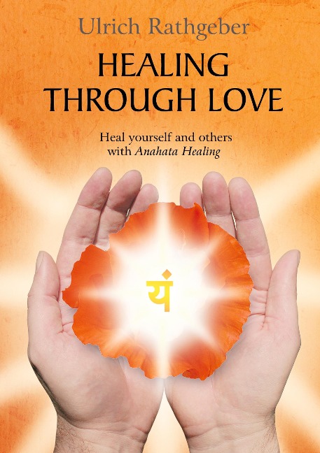Healing through love: Heal yourself and others with Anahata Healing