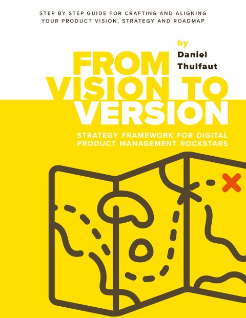 From Vision to Version - Step by step guide for crafting and aligning your product vision, strategy and roadmap: Strategy Framework for Digital Product Management Rockstars