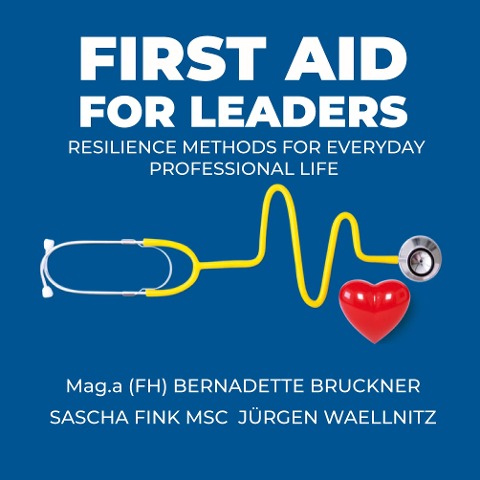 First aid for Leaders: RESILIENCE METHODS FOR EVERYDAY  PROFESSIONAL LIFE