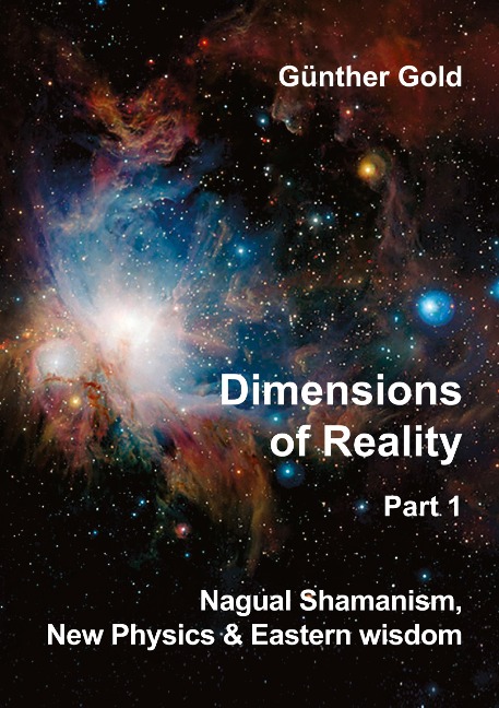 Dimensions of Reality -  Part 1: Nagual-Shamanism, New Physics & Eastern wisdom