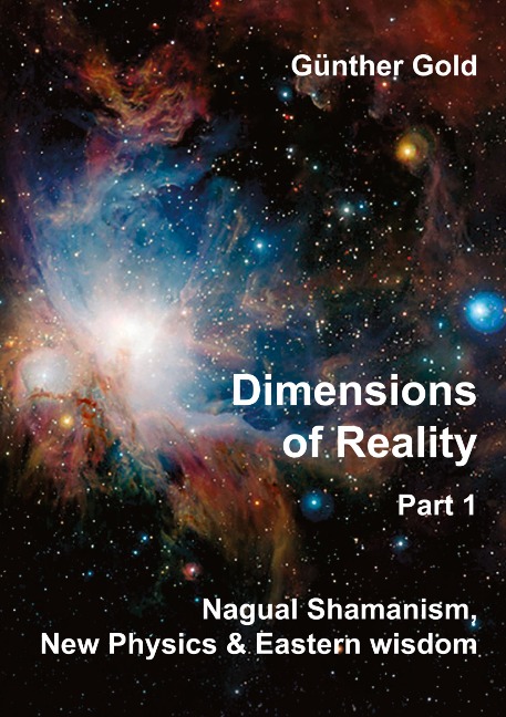 Dimensions of Reality -  Part 1: Nagual-Shamanism, New Physics & Eastern wisdom