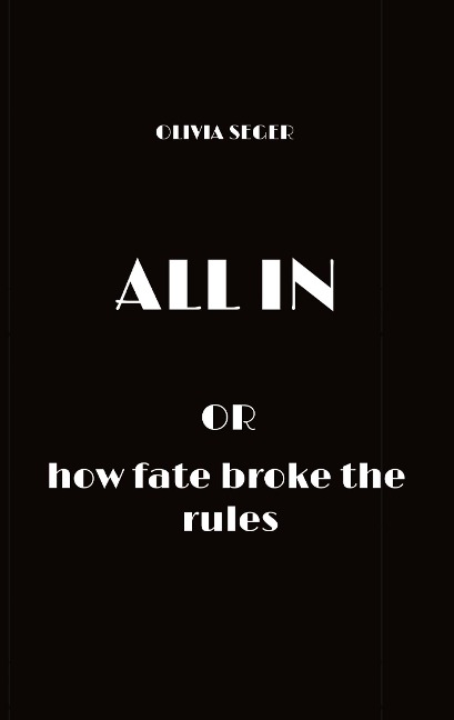 ALL IN - or how fate broke the rules: About Love, loss, and the courage to start over.
