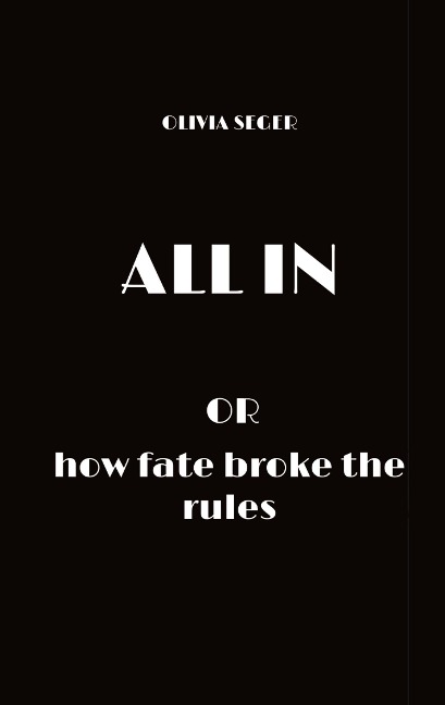 ALL IN - or how fate broke the rules: About Love, loss, and the courage to start over.