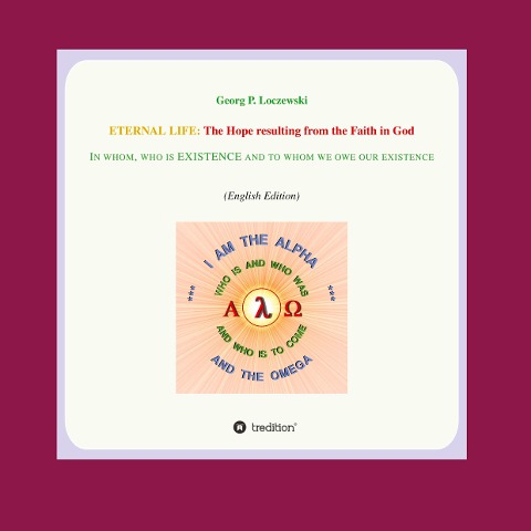 ETERNAL LIFE: The Hope resulting from the Faith in GOD: In whom who  is EXISTENCE and to  whom we owe our existence