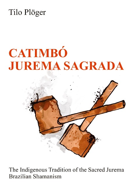 CATIMBÓ - JUREMA SAGRADA: The Indigenous Tradition of the Sacred Jurema - Brazilian Shamanism
