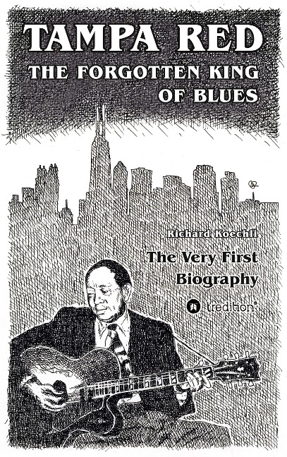 Tampa Red - The Forgotten King Of Blues: The very first biography about the pioneer of Chicago Blues