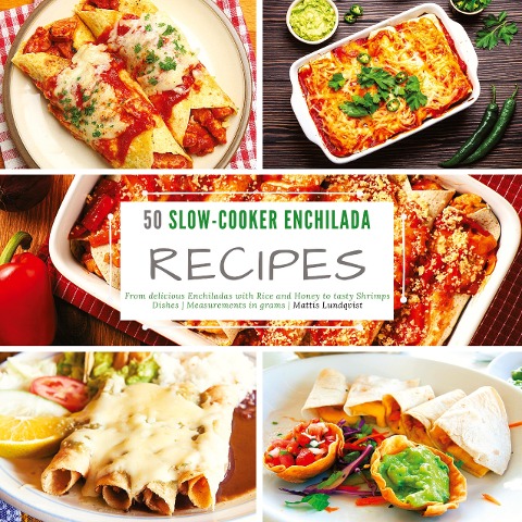50 Slow-Cooker Enchilada Recipes: From delicious Enchiladas with Rice and Honey to tasty Shrimps Dishes - measurements in grams