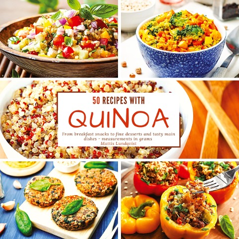 50 Recipes with Quinoa: From breakfast snacks to fine desserts and tasty main dishes - measurements in grams