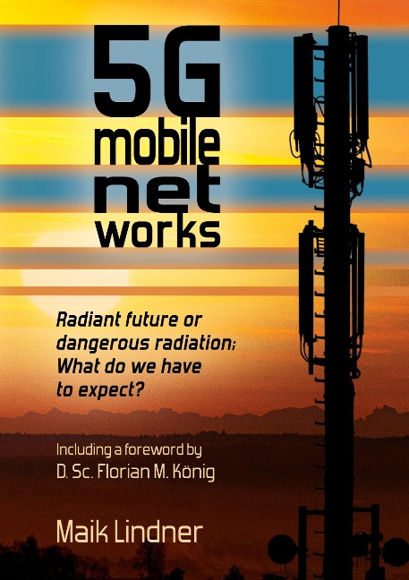 5G mobile networks  Radiant future or dangerous radiation -  what do we have to expect?: Including a foreword by D. Sc. Florian M. König
