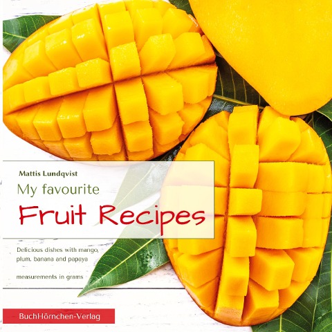My favourite Fruit Recipes: Delicious dishes with mango, plum, banana and papaya - measurements in grams