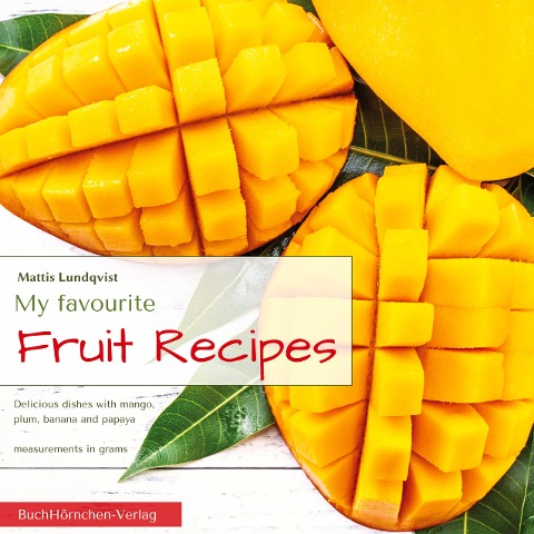 My favourite Fruit Recipes: Delicious dishes with mango, plum, banana and papaya - measurements in grams