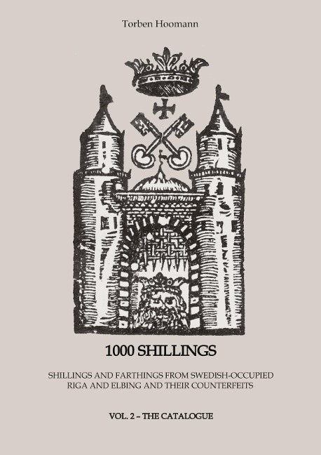 1000 Shillings: A coin catalogue on shillings and farthings (dreipölker) from Swedish-occupied Riga in Livonia and Elbing and their counterfeits from Suceava (1000 Shillings vol. 2)