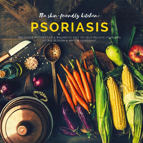 The skin-friendly kitchen: psoriasis: Delicious recipes for a balanced diet to help relieve psoriasis