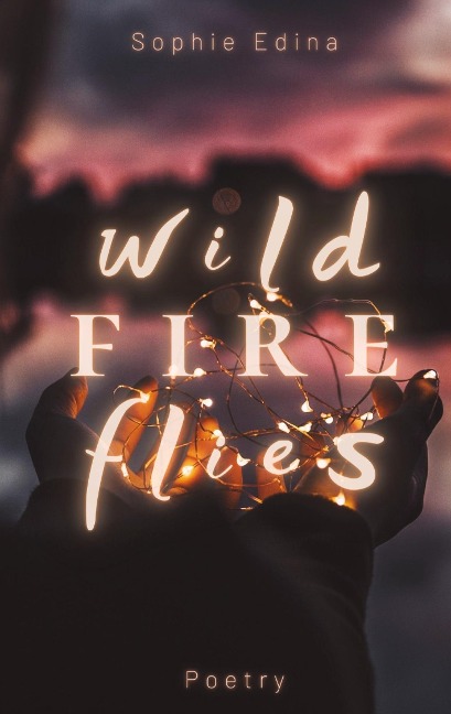 Wild Fire Flies | A magical and honest poetry debut capturing the wild beauty of growth, love and nature | Mental Health, Empowerment, Healing, Coming of Age, Queer, Depression, Growing Up, Self Love: Poetry