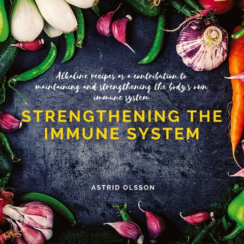 Strengthening the immune system: Alkaline recipes as a contribution to maintaining and strengthening the bodys own immune system