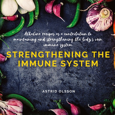 Strengthening the immune system: Alkaline recipes as a contribution to maintaining and strengthening the bodys own immune system