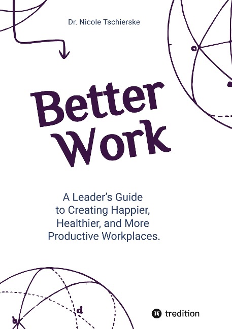 Better Work - with 50+ strategies for less stress and burnout, more engagement and better mental health: A Leaders Guide to Creating Happier, Healthier, and More Productive Workplaces.