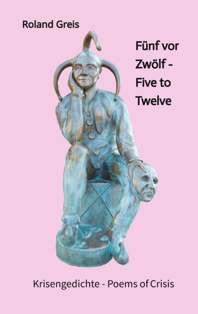 Fünf vor Zwölf - Five to Twelve -  Unsere Zukunft steht auf dem Spiel - Krise als Chance zur Neubesinnung: Krisengedichte - Poems of Crisis - 94 Gedichte - 41 davon auch in englischer Sprache