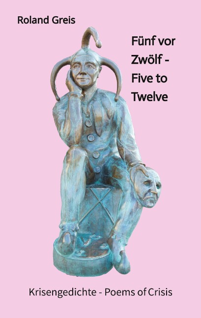 Fünf vor Zwölf - Five to Twelve -  Unsere Zukunft steht auf dem Spiel - Krise als Chance zur Neubesinnung: Krisengedichte - Poems of Crisis - 94 Gedichte - 41 davon auch in englischer Sprache