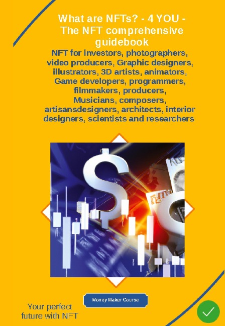 What are NFTs? - 4 YOU - The NFT comprehensive guidebook: NFT for investors, photographers, video producers, Graphic designers, illustrators, 3D artists, animators,     - Game developers, programmers filmmakers producers musicians composers artisans-desig
