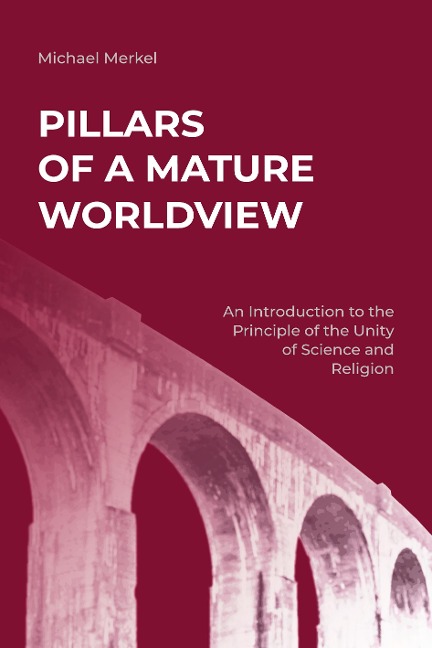 Pillars of a Mature Worldview: An Introduction to the Principle of the Unity of Science and Religion