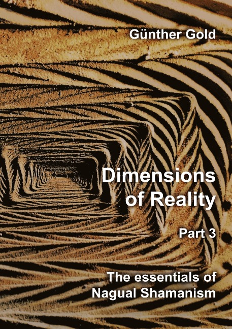 Dimensions of Reality - Part 3: The essentials of Nagual Shamanism