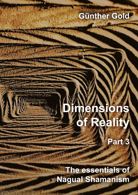 Dimensions of Reality - Part 3: The essentials of Nagual Shamanism