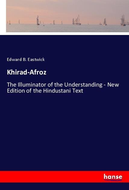 Khirad-Afroz: The Illuminator of the Understanding - New Edition of the Hindustani Text
