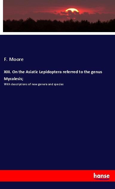 XIII. On the Asiatic Lepidoptera referred to the genus Mycalesis;: With descriptions of new genera and species
