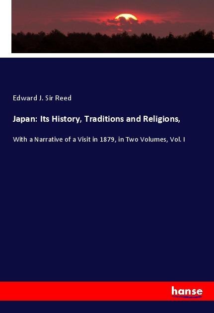 Japan: Its History, Traditions and Religions,: With a Narrative of a Visit in 1879, in Two Volumes, Vol. I