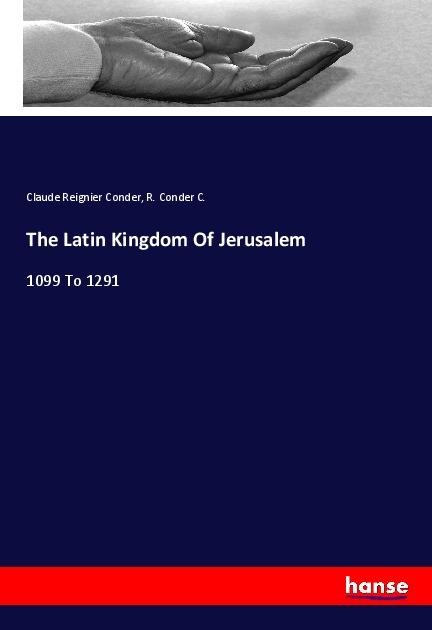 The Latin Kingdom Of Jerusalem: 1099 To 1291