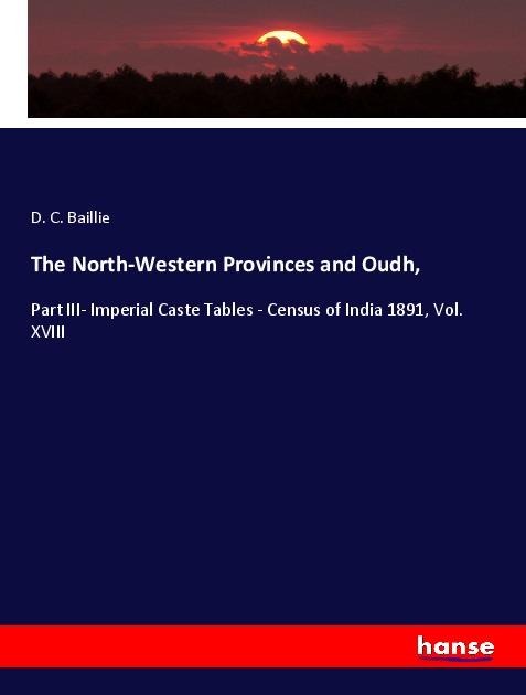 The North-Western Provinces and Oudh,: Part III- Imperial Caste Tables - Census of India 1891, Vol. XVIII