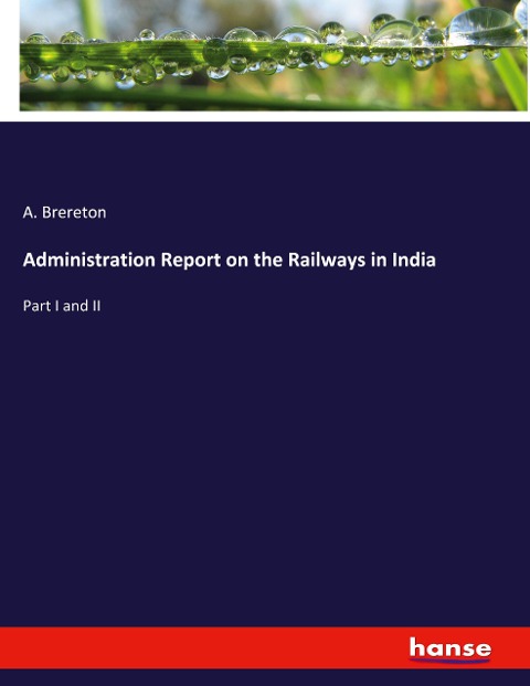 Administration Report on the Railways in India: Part I and II
