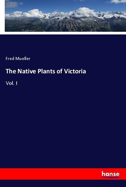 The Native Plants of Victoria: Vol. I