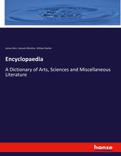 Encyclopaedia: A Dictionary of Arts, Sciences and Miscellaneous Literature