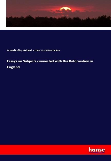 Essays on Subjects connected with the Reformation in England