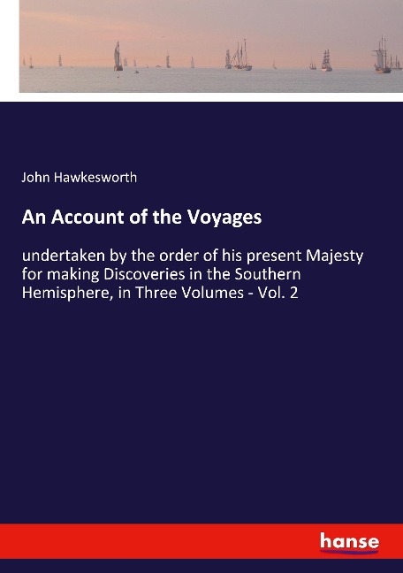 An Account of the Voyages: undertaken by the order of his present Majesty for making Discoveries in the Southern Hemisphere, in Three Volumes - Vol. 2