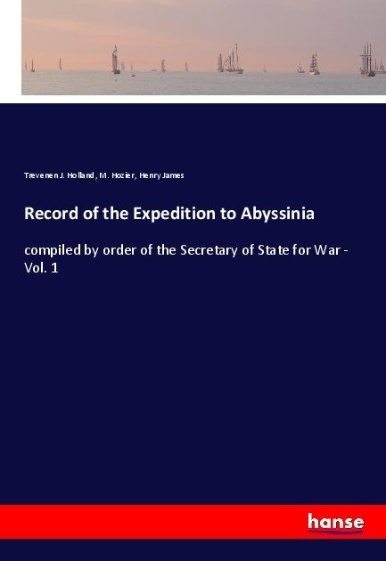 Record of the Expedition to Abyssinia: compiled by order of the Secretary of State for War - Vol. 1