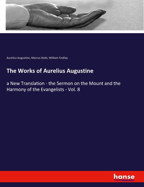 The Works of Aurelius Augustine: a New Translation - the Sermon on the Mount and the Harmony of the Evangelists - Vol. 8