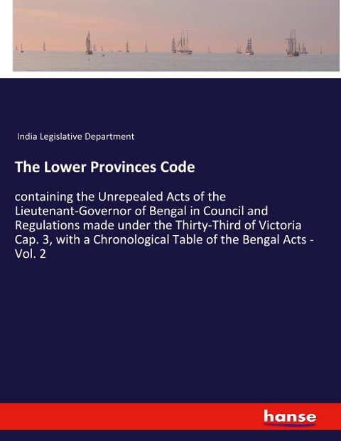The Lower Provinces Code: containing the Unrepealed Acts of the Lieutenant-Governor of Bengal in Council and Regulations made under the Thirty-Third of Victoria Cap. 3, with a Chronological Table of the Bengal Acts - Vol. 2