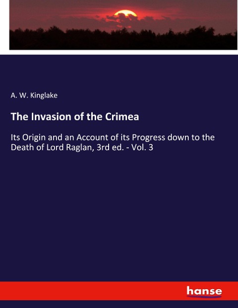 The Invasion of the Crimea: Its Origin and an Account of its Progress down to the Death of Lord Raglan, 3rd ed. - Vol. 3