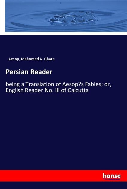 Persian Reader: being a Translation of Aesops Fables; or, English Reader No. III of Calcutta