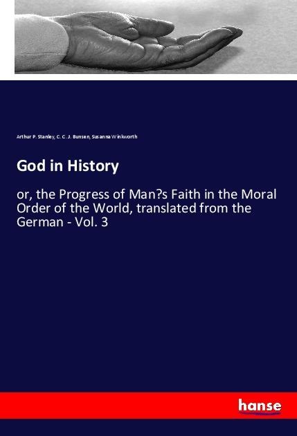 God in History: or, the Progress of Mans Faith in the Moral Order of the World, translated from the German - Vol. 3