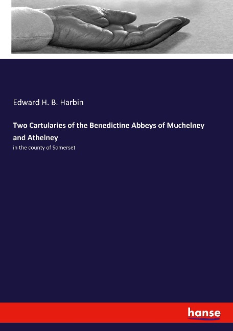 Two Cartularies of the Benedictine Abbeys of Muchelney and Athelney: in the county of Somerset