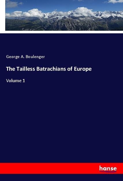 The Tailless Batrachians of Europe: Volume 1